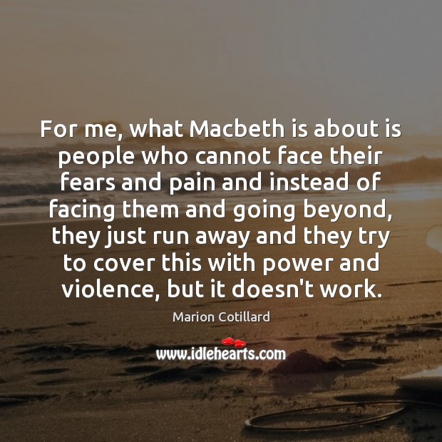 For me, what Macbeth is about is people who cannot face their Image