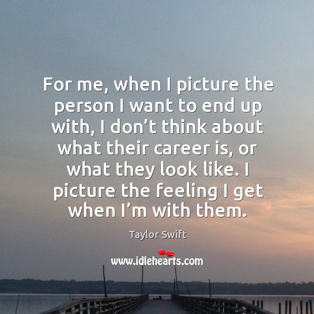 For me, when I picture the person I want to end up with, I don’t think about what their Taylor Swift Picture Quote