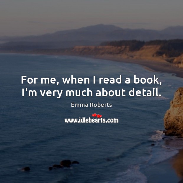 For me, when I read a book, I’m very much about detail. Image