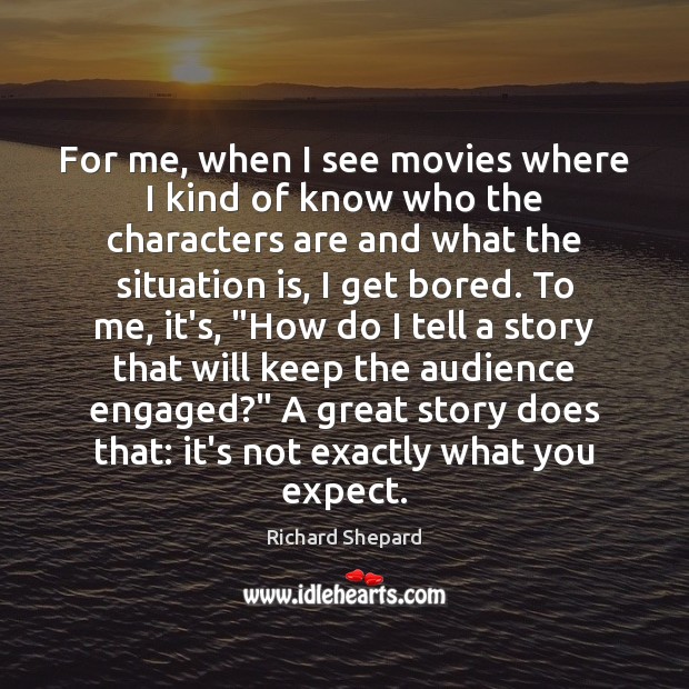 For me, when I see movies where I kind of know who Richard Shepard Picture Quote