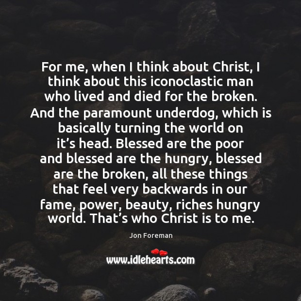 For me, when I think about Christ, I think about this iconoclastic Jon Foreman Picture Quote