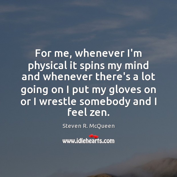 For me, whenever I’m physical it spins my mind and whenever there’s Image