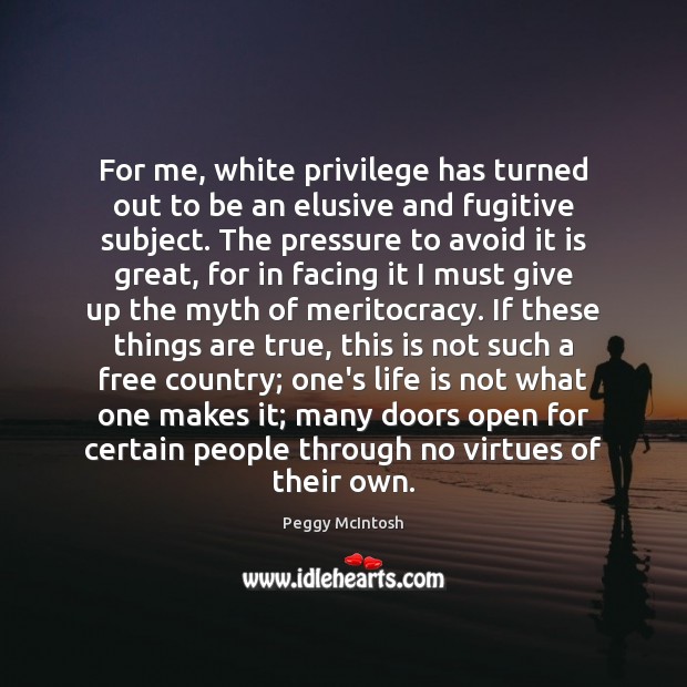 For me, white privilege has turned out to be an elusive and Peggy McIntosh Picture Quote