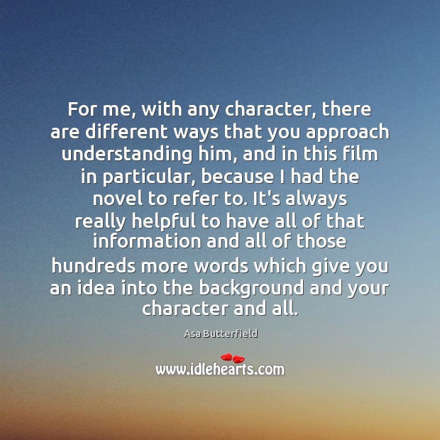 For me, with any character, there are different ways that you approach Asa Butterfield Picture Quote