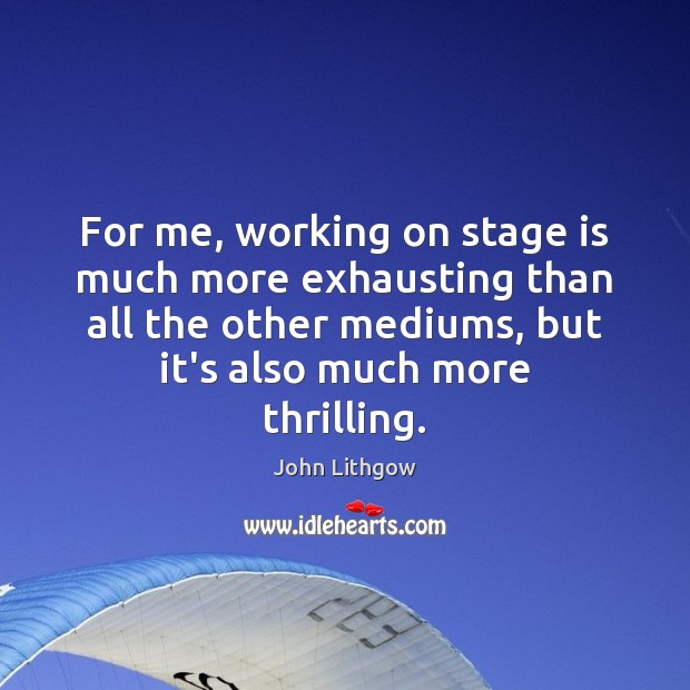 For me, working on stage is much more exhausting than all the Image