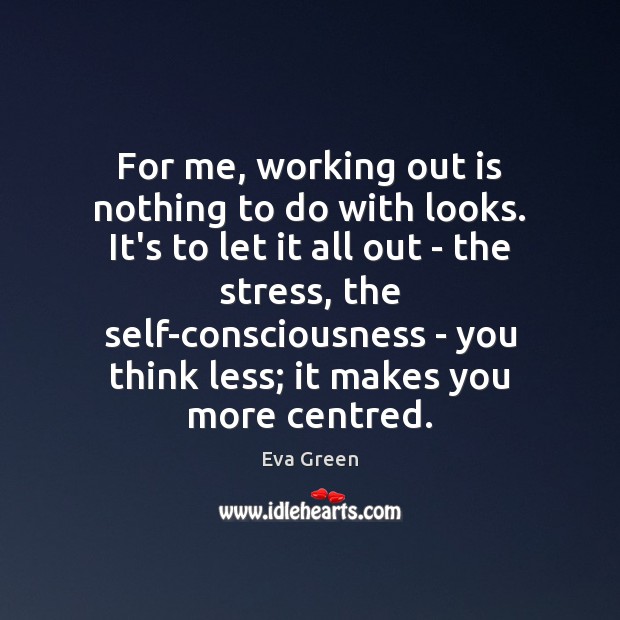 For me, working out is nothing to do with looks. It’s to Image