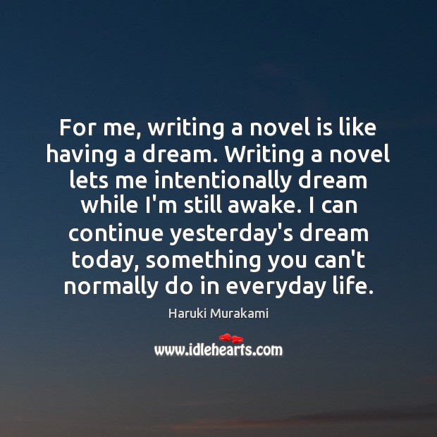 For me, writing a novel is like having a dream. Writing a Haruki Murakami Picture Quote