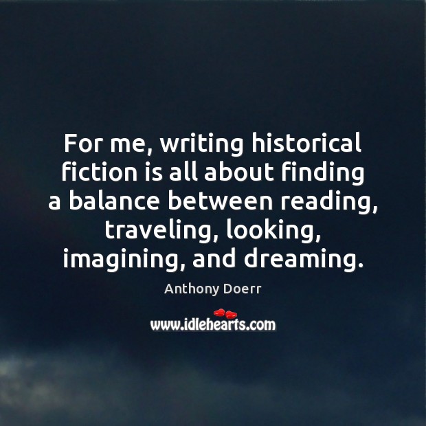 For me, writing historical fiction is all about finding a balance between Dreaming Quotes Image