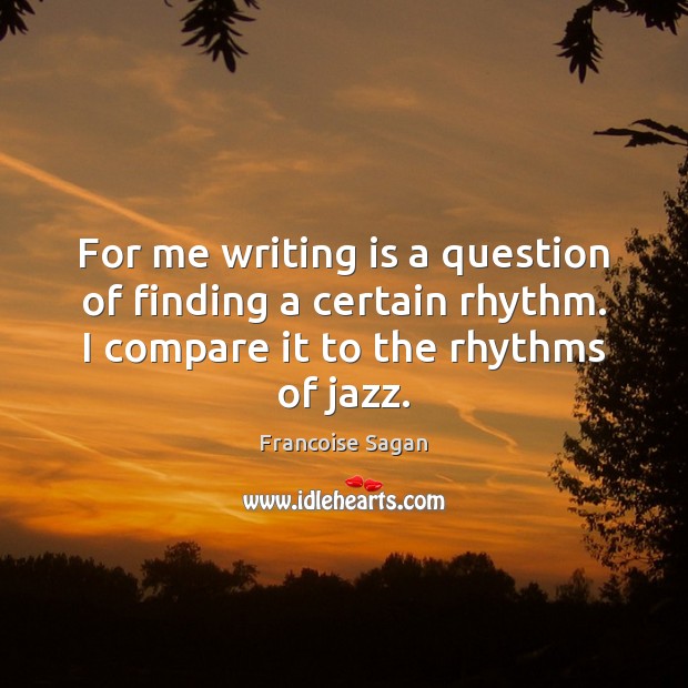 For me writing is a question of finding a certain rhythm. I Francoise Sagan Picture Quote