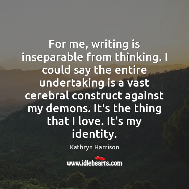 For me, writing is inseparable from thinking. I could say the entire Writing Quotes Image