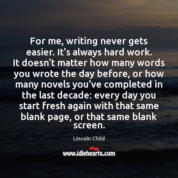 For me, writing never gets easier. It’s always hard work. It doesn’t Lincoln Child Picture Quote