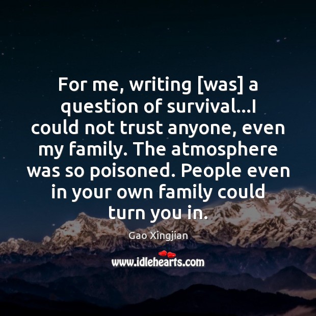 For me, writing [was] a question of survival…I could not trust Gao Xingjian Picture Quote