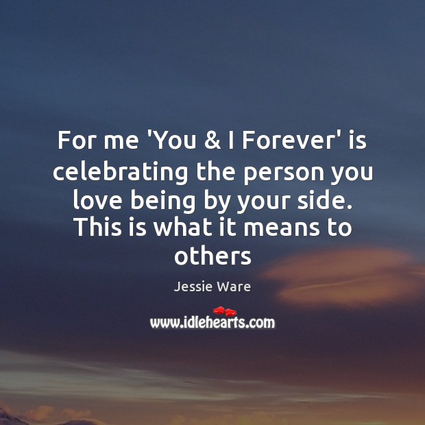 For me ‘You & I Forever’ is celebrating the person you love being Jessie Ware Picture Quote