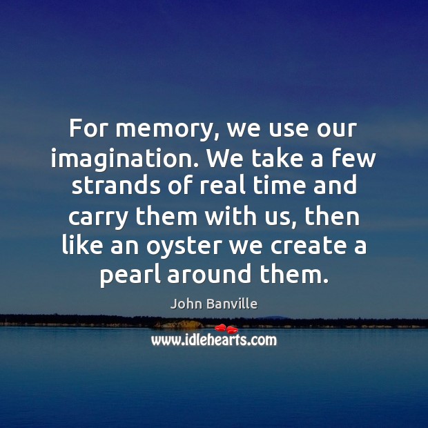 For memory, we use our imagination. We take a few strands of John Banville Picture Quote