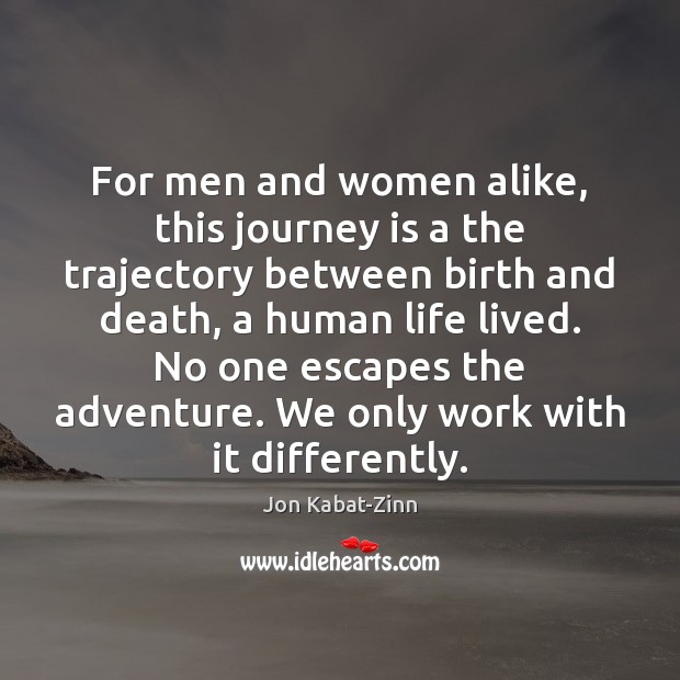 For men and women alike, this journey is a the trajectory between Jon Kabat-Zinn Picture Quote