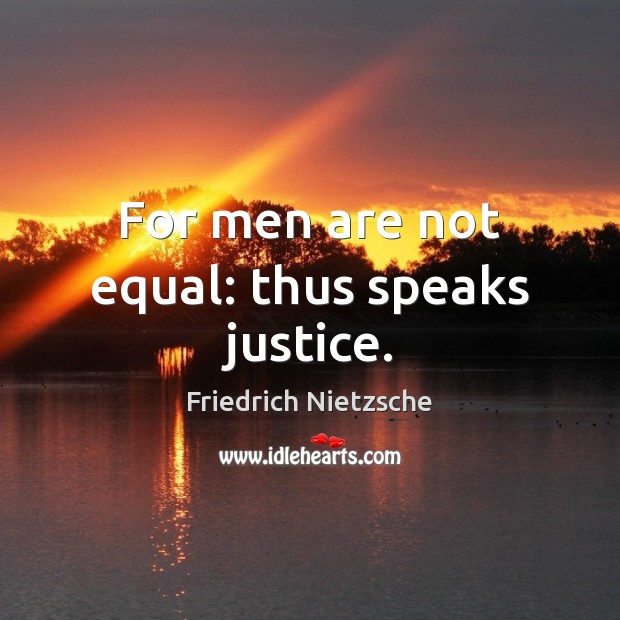 For men are not equal: thus speaks justice. Friedrich Nietzsche Picture Quote
