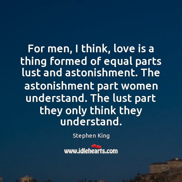 For men, I think, love is a thing formed of equal parts Image