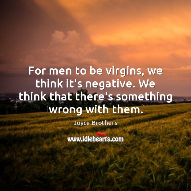 For men to be virgins, we think it’s negative. We think that Image
