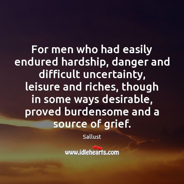 For men who had easily endured hardship, danger and difficult uncertainty, leisure Sallust Picture Quote