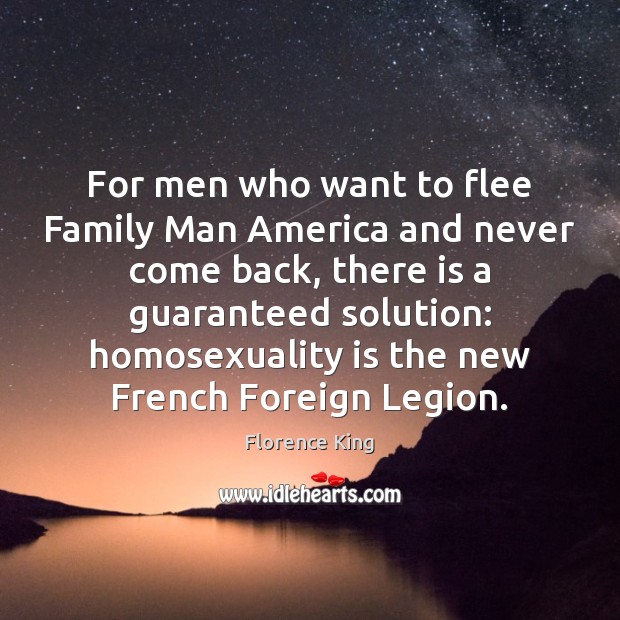 For men who want to flee Family Man America and never come Florence King Picture Quote