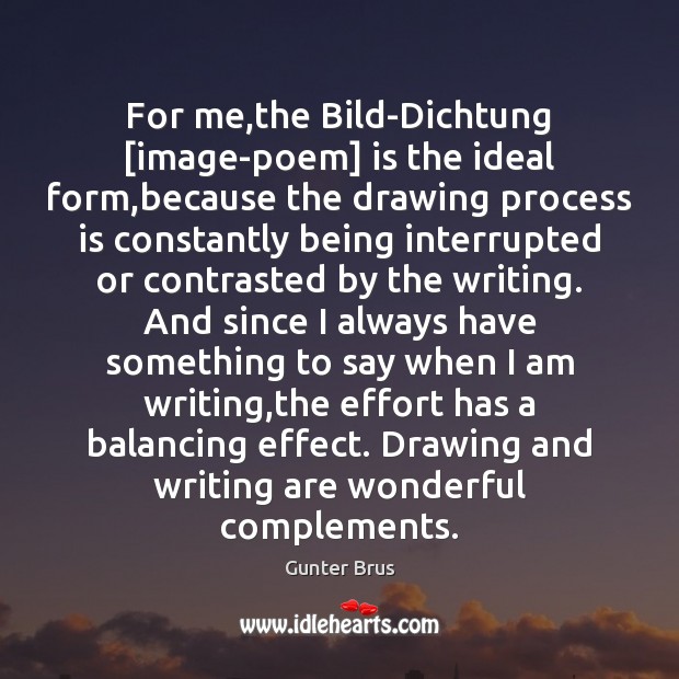 For me,the Bild-Dichtung [image-poem] is the ideal form,because the drawing Gunter Brus Picture Quote