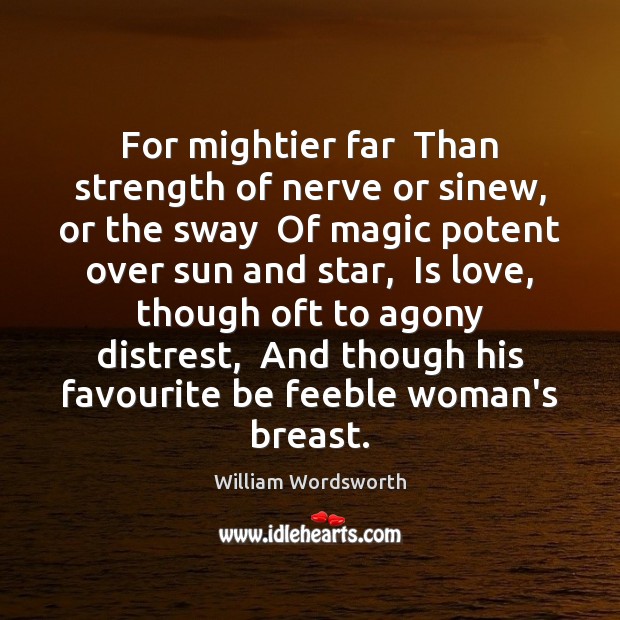 For mightier far  Than strength of nerve or sinew, or the sway William Wordsworth Picture Quote