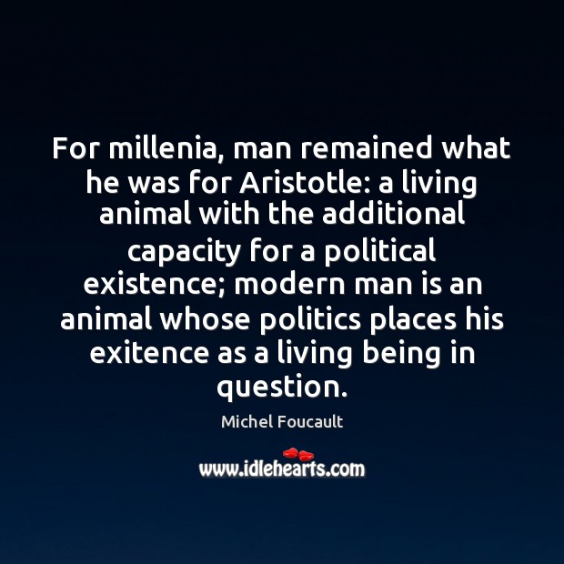 For millenia, man remained what he was for Aristotle: a living animal Michel Foucault Picture Quote
