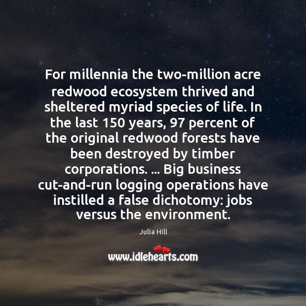 For millennia the two-million acre redwood ecosystem thrived and sheltered myriad species Julia Hill Picture Quote