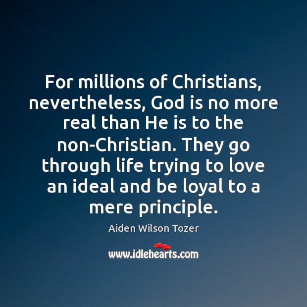 For millions of Christians, nevertheless, God is no more real than He Aiden Wilson Tozer Picture Quote