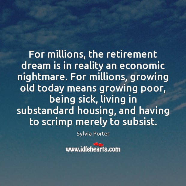 For millions, the retirement dream is in reality an economic nightmare. For Sylvia Porter Picture Quote
