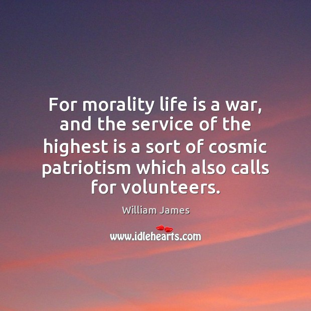 For morality life is a war, and the service of the highest William James Picture Quote