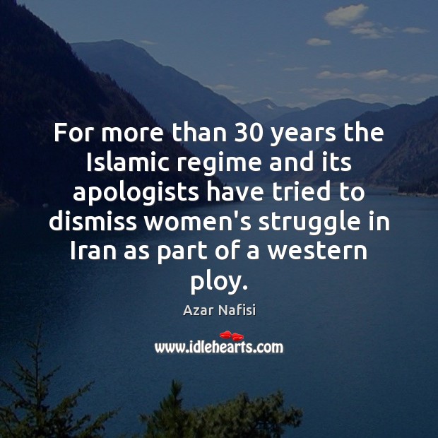 For more than 30 years the Islamic regime and its apologists have tried Azar Nafisi Picture Quote