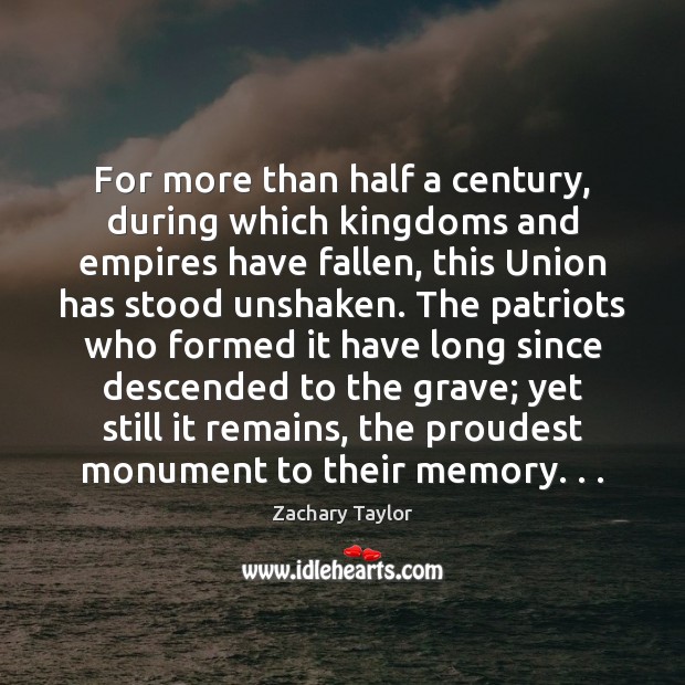 For more than half a century, during which kingdoms and empires have Zachary Taylor Picture Quote