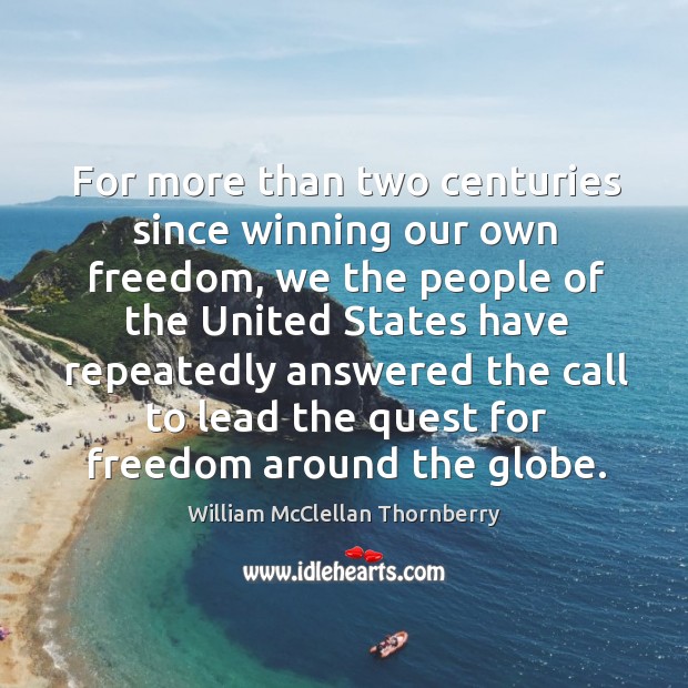 For more than two centuries since winning our own freedom, we the people of the William McClellan Thornberry Picture Quote