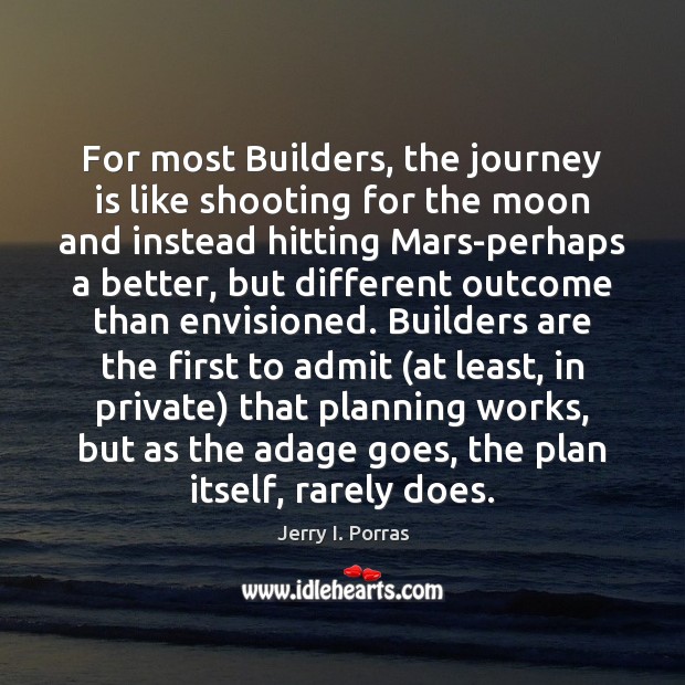 For most Builders, the journey is like shooting for the moon and Jerry I. Porras Picture Quote