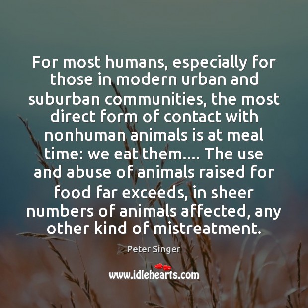 For most humans, especially for those in modern urban and suburban communities, Peter Singer Picture Quote