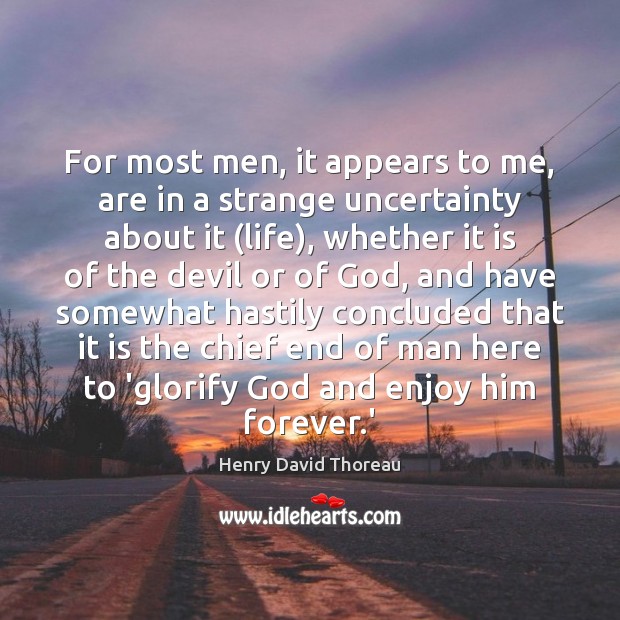 For most men, it appears to me, are in a strange uncertainty Henry David Thoreau Picture Quote