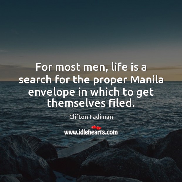 For most men, life is a search for the proper Manila envelope Clifton Fadiman Picture Quote