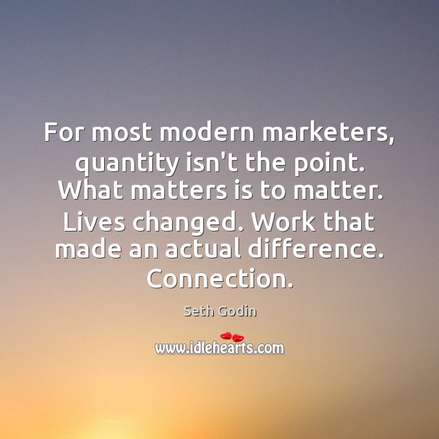 For most modern marketers, quantity isn’t the point. What matters is to Seth Godin Picture Quote