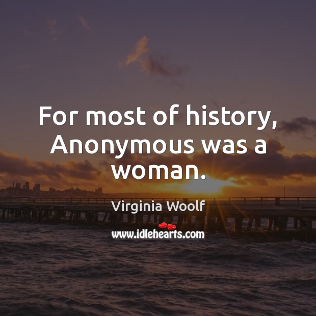 For most of history, anonymous was a woman. Virginia Woolf Picture Quote