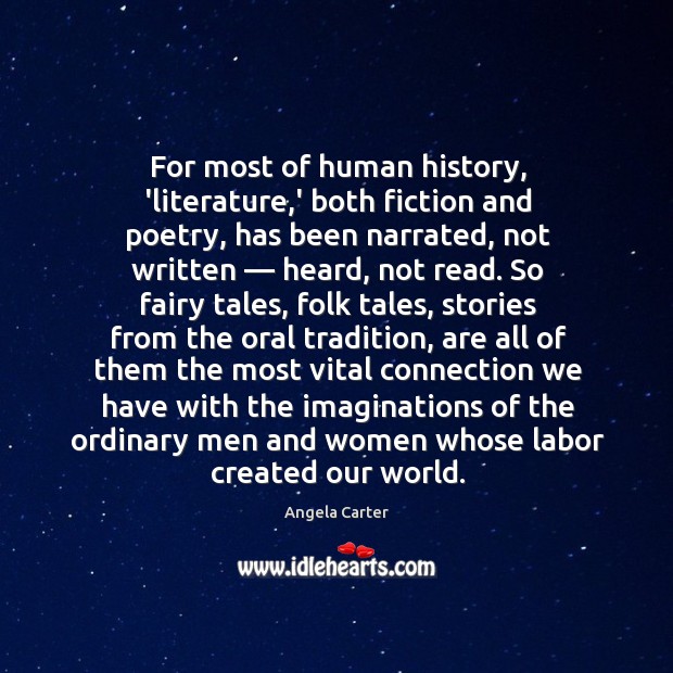 For most of human history, ‘literature,’ both fiction and poetry, has Angela Carter Picture Quote