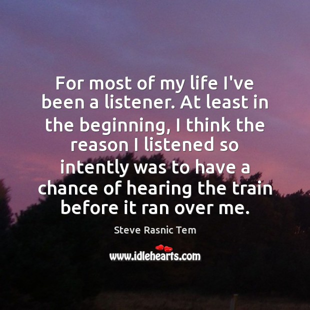 For most of my life I’ve been a listener. At least in Steve Rasnic Tem Picture Quote