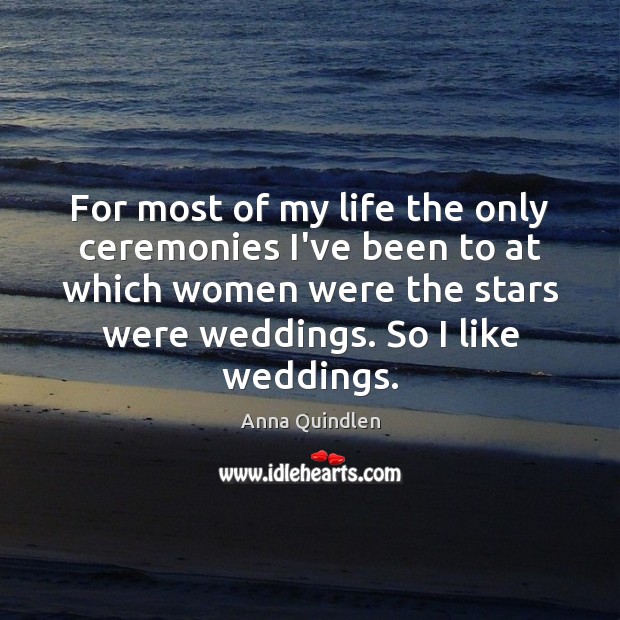 For most of my life the only ceremonies I’ve been to at Anna Quindlen Picture Quote