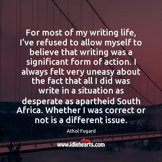 For most of my writing life, I’ve refused to allow myself to Athol Fugard Picture Quote