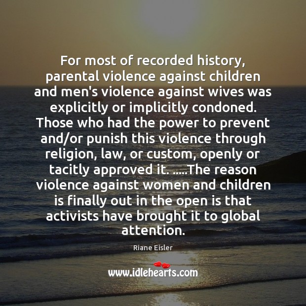 For most of recorded history, parental violence against children and men’s violence Riane Eisler Picture Quote