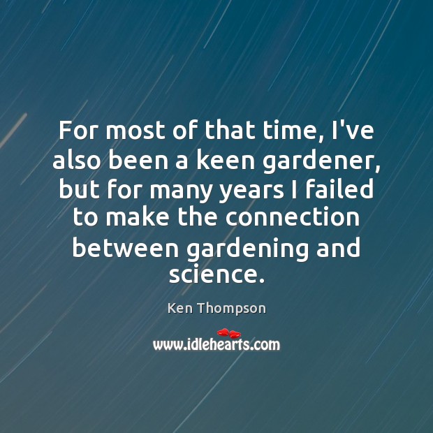 For most of that time, I’ve also been a keen gardener, but Ken Thompson Picture Quote