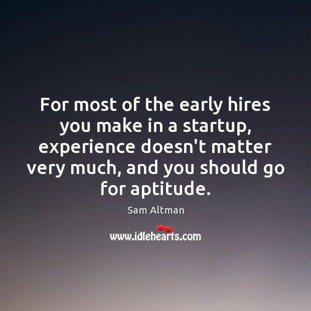 For most of the early hires you make in a startup, experience Sam Altman Picture Quote