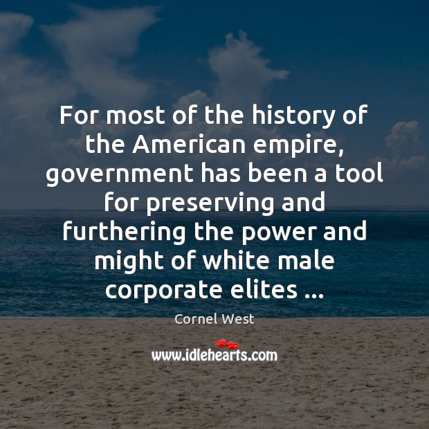 For most of the history of the American empire, government has been Cornel West Picture Quote