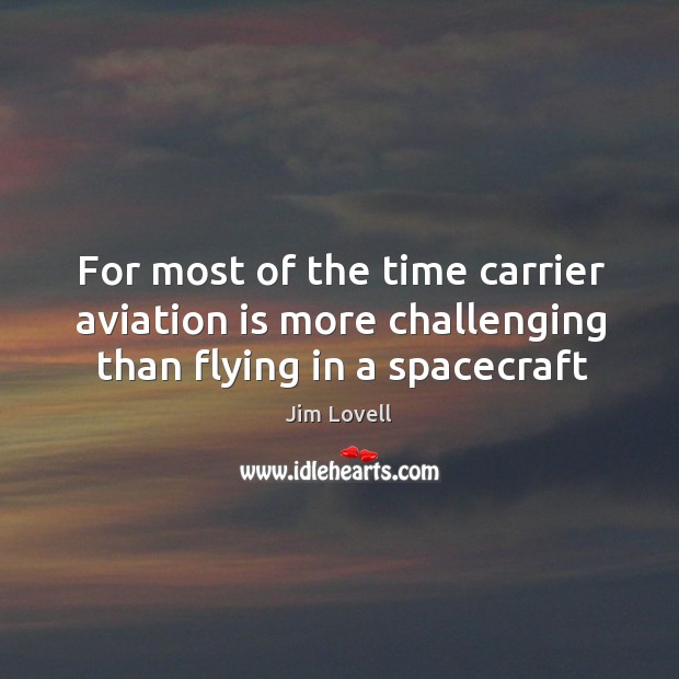 For most of the time carrier aviation is more challenging than flying in a spacecraft 