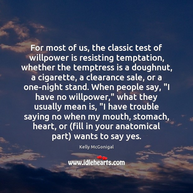 For most of us, the classic test of willpower is resisting temptation, Kelly McGonigal Picture Quote